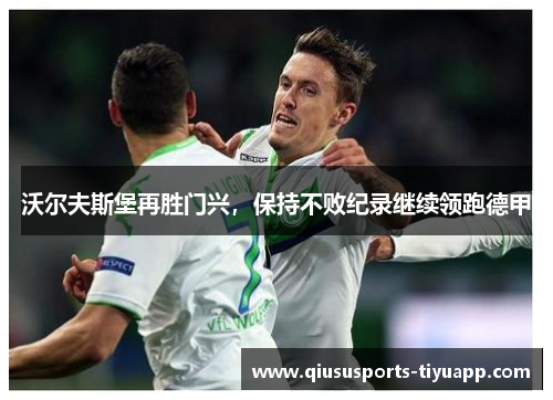 沃尔夫斯堡再胜门兴，保持不败纪录继续领跑德甲