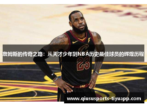詹姆斯的传奇之路：从天才少年到NBA历史最佳球员的辉煌历程