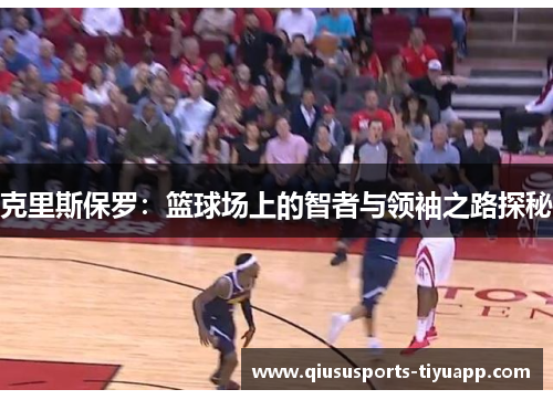 克里斯保罗：篮球场上的智者与领袖之路探秘