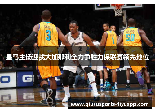 皇马主场迎战大加那利全力争胜力保联赛领先地位