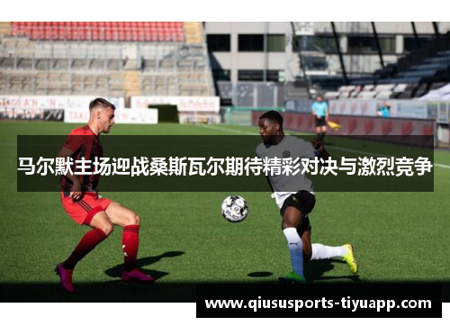 马尔默主场迎战桑斯瓦尔期待精彩对决与激烈竞争